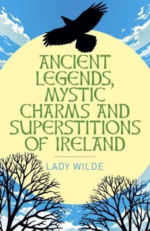 Wilde, Jane. Ancient Legends, Mystic Charms and Superstitions of Ireland. Arcturus Publishing Ltd, 2024.