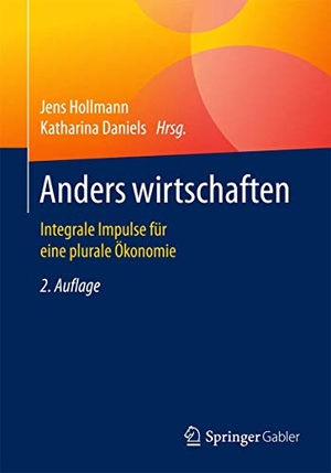 Daniels, Katharina / Jens Hollmann (Hrsg.). Anders wirtschaften - Integrale Impulse für eine plurale Ökonomie. Springer Fachmedien Wiesbaden, 2016.