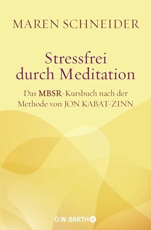 Schneider, Maren. Stressfrei durch Meditation - Das MBSR-Kursbuch nach der Methode von Jon Kabat-Zinn. Barth O.W., 2012.