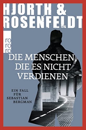 Hjorth, Michael / Hans Rosenfeldt. Die Menschen, die es nicht verdienen - Ein Fall für Sebastian Bergman. Rowohlt Taschenbuch, 2016.