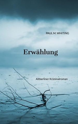Whiting, Paul M.. Erwählung - Altberliner Kriminalroman. tredition, 2022.