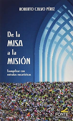 Calvo Pérez, Roberto. De la misa a la misión : evangelizar con entrañas eucarísticas. Monte Carmelo, 2020.