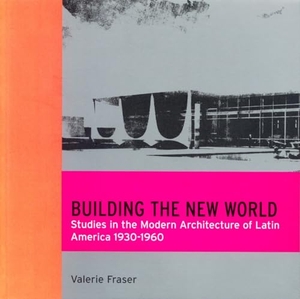 Fraser, Valerie. Building the New World - Studies in the Modern Architecture of Latin America 1930-1960. Verso Books, 2001.
