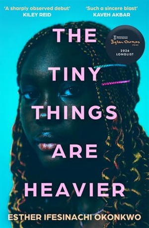 Okonkwo, Esther Ilfesinachi. The Tiny Things Are Heavier - Longlisted for the Dylan Thomas Prize 2026. Bonnier Books UK, 2026.