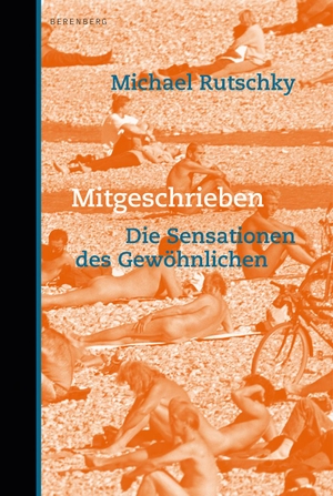 Rutschky, Michael. Mitgeschrieben - Die Sensationen des Gewöhnlichen. Berenberg Verlag, 2015.