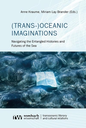 Kraume, Anne / Miriam Lay Brander (Hrsg.). (Trans-)Oceanic Imaginations - Navigating the Entangled Histories and Futures of the Sea. Nomos Verlags GmbH, 2026.
