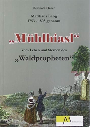 Haller, Reinhard. Mühlhiasl - Vom Leben und Sterben des Waldpropheten. Morsak Verlag, 2019.