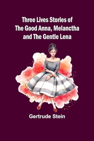 Stein, Gertrude. Three Lives Stories of The Good Anna, Melanctha and The Gentle Lena. Alpha Edition, 2024.