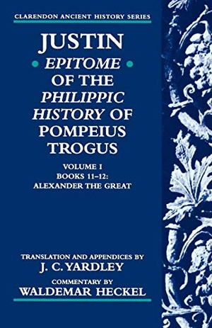 Heckel, Waldemar / Justin et al. Justin - Epitome of the Philippic History of Pompeius Trogus: Volume I: Books 11-12: Alexander the Great. OUP Oxford, 1997.