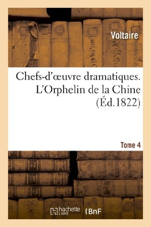 Voltaire. Chefs-d'oeuvre dramatiques. Tome 4. L'Orphelin de la Chine. Hachette Livre, 2022.