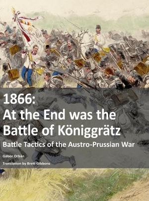 Orbán, Gábor. 1866 - At the End was the Battle of Königgrätz. Zeughaus Verlag GmbH, 2026.