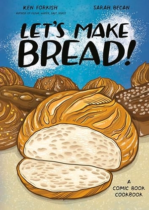 Forkish, Ken / Sarah Becan. Let's Make Bread! - A Comic Book Cookbook. Clarkson Potter/Ten Speed, 2024.