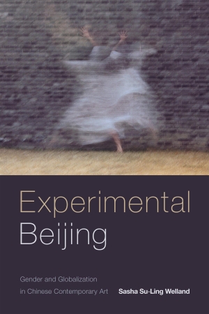 Welland, Sasha Su-Ling. Experimental Beijing - Gender and Globalization in Chinese Contemporary Art. Duke University Press, 2018.