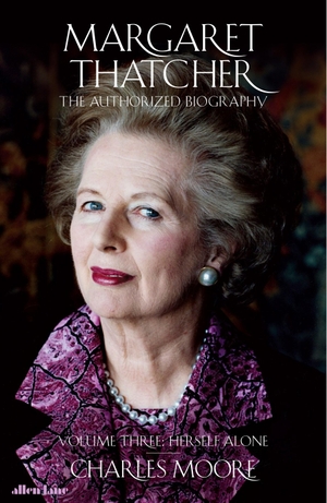 Moore, Charles. Margaret Thatcher - The Authorized Biography, Volume Three: Herself Alone. Penguin Books Ltd, 2019.