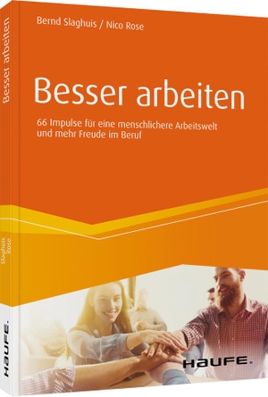 Slaghuis, Bernd / Nico Rose. Besser arbeiten - 66 Impulse für eine menschlichere Arbeitswelt und mehr Freude im Beruf. Haufe-Lexware GmbH, 2020.