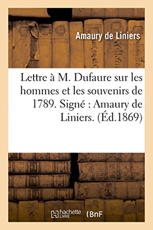 Liniers. Lettre à M. Dufaure sur les hommes et les souvenirs de 1789. Signé - Amaury de Liniers.. Hachette Livre, 2018.