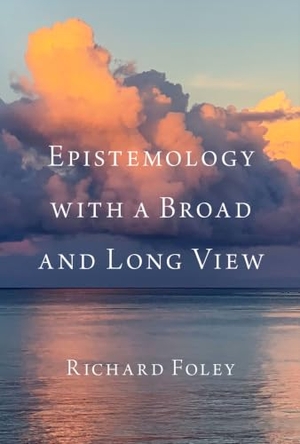 Foley, Richard. Epistemology with a Broad and Long View. Oxford University Press, 2024.