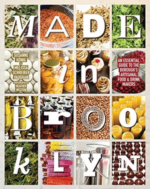 Vaughan, Melissa Schreiber / Susanne König. Made in Brooklyn - An Essential Guide to the Borough's Artisanal Food & Drink Makers. powerHouse Books, 2015.
