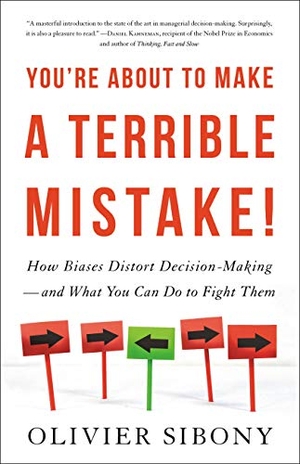 Sibony, Olivier. You're about to Make a Terrible Mistake - How Biases Distort Decision-Making and What You Can Do to Fight Them. Little Brown and Company, 2020.