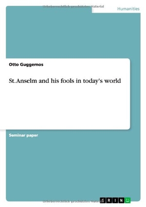 Guggemos, Otto. St. Anselm and his fools in today's world. GRIN Verlag, 2012.