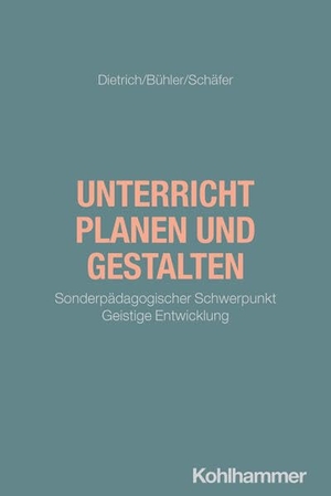Dietrich, Albin / Bühler, Ariane et al. Unterricht planen und gestalten - Sonderpädagogischer Schwerpunkt Geistige Entwicklung. Kohlhammer W., 2026.