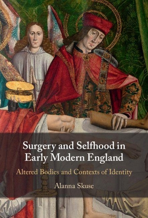 Skuse, Alanna. Surgery and Selfhood in Early Modern England. Cambridge University Press, 2021.