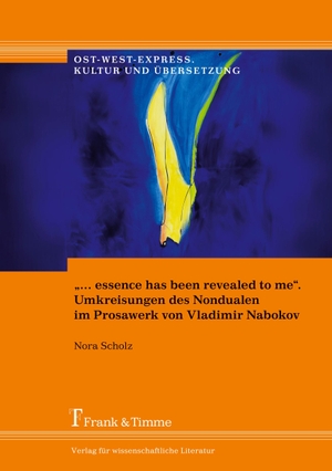 Scholz, Nora. ¿¿ essence has been revealed to me¿. Umkreisungen des Nondualen im Prosawerk von Vladimir Nabokov. Frank und Timme GmbH, 2014.
