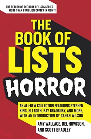 Bradley, Scott / Howison, Del et al. The Book of Lists - Horror: An All-New Collection Featuring Stephen King, Eli Roth, Ray Bradbury, and More, with an Introduction by Gahan Wilson. Harper Perennial, 2016.