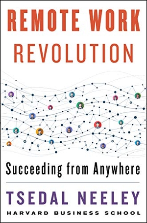Neeley, Tsedal. Remote Work Revolution - Succeeding from Anywhere. HarperCollins Publishers Inc, 2021.