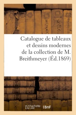 Brame. Catalogue de Tableaux Et Dessins Modernes de la Collection de M. Breithmeyer. Hachette Livre - BNF, 2020.