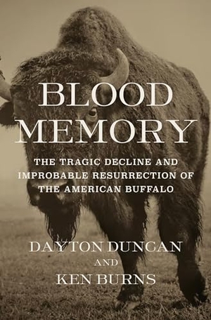 Duncan, Dayton / Kenneth Burns. Blood Memory - The Tragic Decline and Improbable Resurrection of the American Buffalo. Knopf Doubleday Publishing Group, 2023.