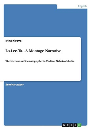 Kirova, Irina. Lo.Lee.Ta. - A Montage Narrative - The Narrator as Cinematographer in Vladimir Nabokov's Lolita. GRIN Verlag, 2013.