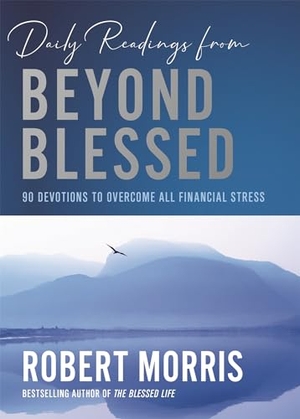 Morris, Robert. Daily Readings from Beyond Blessed - 90 Devotions to Overcome All Financial Stress. Hachette Nashville, 2019.