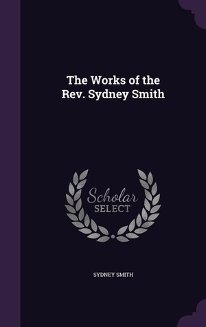 Smith, Sydney. The Works of the Rev. Sydney Smith. Amazon Digital Services LLC - Kdp, 2016.