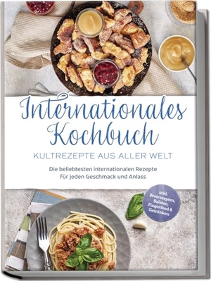 Fuentes, Milena. Internationales Kochbuch - Kultrezepte aus aller Welt: Die beliebtesten internationalen Rezepte für jeden Geschmack und Anlass - inkl. Brotrezepten, Salaten, Fingerfood & Getränken. Edition Lunerion, 2024.