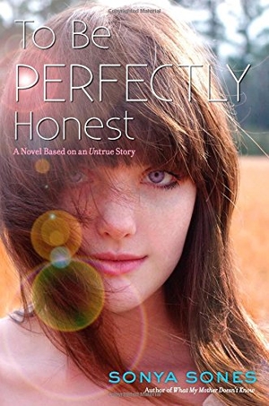 Sones, Sonya. To Be Perfectly Honest - A Novel Based on an Untrue Story. Simon & Schuster Books for Young Readers, 2014.