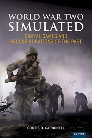 Carbonell, Curtis D.. World War Two Simulated - Digital Games and Reconfigurations of the Past. University of Exeter Press, 2023.