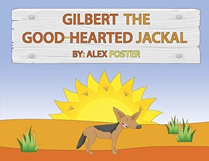 Foster, Alex. Gilbert the Good-Hearted Jackal. Dorrance Publishing Co., 2020.
