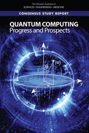 National Academies of Sciences Engineering and Medicine / Division on Engineering and Physical Sciences et al. Quantum Computing - Progress and Prospects. National Academies Press, 2019.