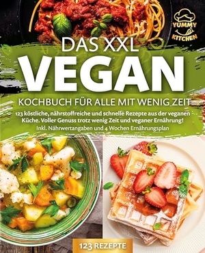 Kitchen, Yummy. Das XXL Vegan Kochbuch für Alle mit wenig Zeit: 123 köstliche, nährstoffreiche und schnelle Rezepte aus der veganen Küche. Inkl. Nährwertangaben und 4 Wochen Ernährungsplan. EoB, 2024.