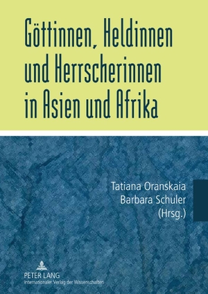 Tatiana Oranskaia / Barbara Schuler. Göttinnen, Heldinnen und Herrscherinnen in Asien und Afrika. Peter Lang GmbH, Internationaler Verlag der Wissenschaften, 2011.