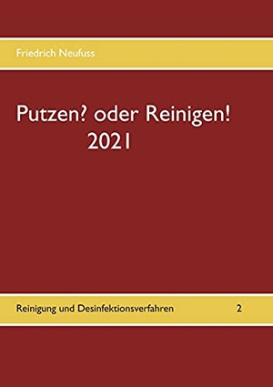 Neufuss, Friedrich. Putzen? oder Reinigen! 2021 - Reinigung und Desinfektionsverfahren. Books on Demand, 2021.