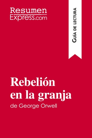 Resumenexpress. Rebelión en la granja de George Orwell (Guía de lectura) - Resumen y análisis completo. ResumenExpress.com, 2016.