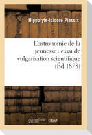L'Astronomie de la Jeunesse: Essai de Vulgarisation Scientifique