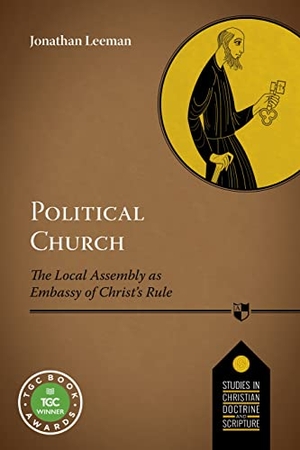 Leeman, Jonathan. Political Church - The Local Church As Embassy Of Christ'S Rule. APOLLOS, 2016.