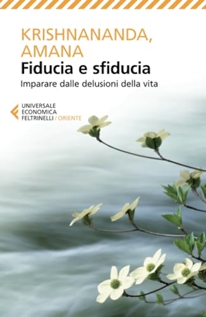 Krishnananda / Amana. Fiducia e sfiducia. Imparare dalle delusioni della vita. Feltrinelli, 2013.