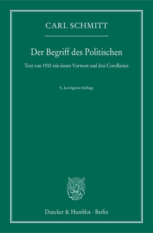 Schmitt, Carl. Der Begriff des Politischen. - Text von 1932 mit einem Vorwort und drei Corollarien.. Duncker & Humblot GmbH, 2015.