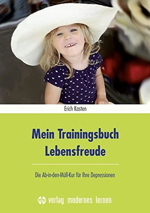 Kasten, Erich. Mein Trainingsbuch Lebensfreude - Die Ab-in-den-Müll-Kur für Ihre Depressionen. Modernes Lernen Borgmann, 2018.