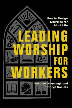 Kaemingk, Matthew / Kathryn Roelofs. Leading Worship for Workers - How to Design Liturgies for All of Life. Baker Publishing Group, 2026.
