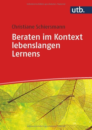 Schiersmann, Christiane. Beraten im Kontext lebenslangen Lernens. UTB GmbH, 2021.